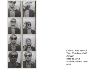 Creator: Andy Warhol,
Title: Photobooth Self-
Portrait
Date: ca. 1963
Material: Gelatin silver
print
 