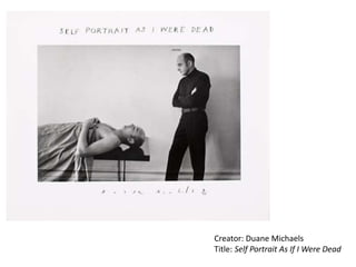 Creator: Duane Michaels
Title: Self Portrait As If I Were Dead
 