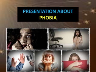 PRESENTATION ABOUT
PHOBIA
 