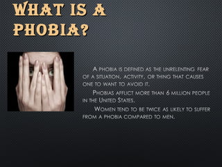 WHAT IS AWHAT IS A
PHOBIA?PHOBIA?
 