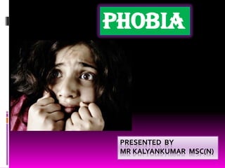 PRESENTED BY
MR KALYANKUMAR MSC(N)
Phobia
 