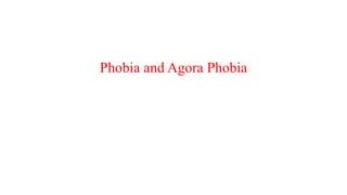 Phobia and Agora Phobia
 