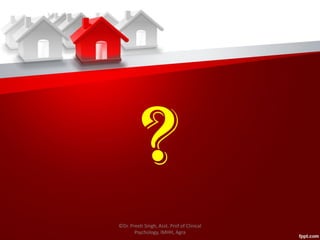 ?
©Dr. Preeti Singh, Asst. Prof of Clinical
Psychology, IMHH, Agra
 
