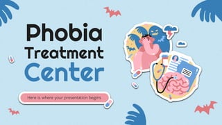 Phobia
Treatment
Center
Here is where your presentation begins
 