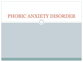 PHOBIC ANXIETY DISORDER
 