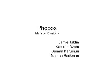 Phobos
Mars on Steriods

              Jamie Jablin
            Kamran Azam
          Suman Karumuri
          Nathan Backman
 