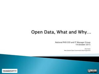 National PHO CIO and IT Manager Group
19 October 2015
- Paul Stone
- New Zealand Open Government Data Programme
 