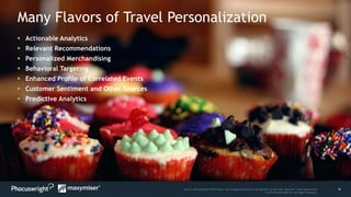 16Source: PhoCusWright White Paper The Changing Dimensions and Benefits of Personal, Relevant Travel Experiences
© 2014 Phocuswright Inc. All Rights Reserved.
Many Flavors of Travel Personalization
 Actionable Analytics
 Relevant Recommendations
 Personalized Merchandising
 Behavioral Targeting
 Enhanced Profile of Correlated Events
 Customer Sentiment and Other Sources
 Predictive Analytics
 