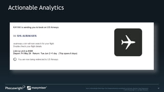 17Source: PhoCusWright White Paper The Changing Dimensions and Benefits of Personal, Relevant Travel Experiences
© 2014 Phocuswright Inc. All Rights Reserved.
Actionable Analytics
 