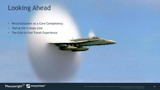 24Source: PhoCusWright White Paper The Changing Dimensions and Benefits of Personal, Relevant Travel Experiences
© 2014 Phocuswright Inc. All Rights Reserved.
Looking Ahead
 Personalization as a Core Competency
 Toeing the Creepy Line
 The End-to-End Travel Experience
 