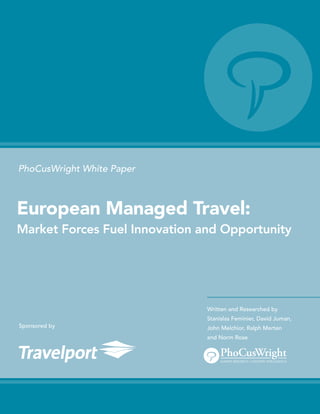 MARKET RESEARCH • INDUSTRY INTELLIGENCE
PhoCusWright
PhoCusWright White Paper
Written and Researched by
Stanislas Feminier, David Juman,
John Melchior, Ralph Merten
and Norm Rose
Sponsored by
European Managed Travel:
Market Forces Fuel Innovation and Opportunity
 