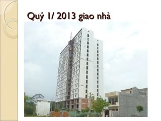 Quý 1/ 2013 giao nhà
 