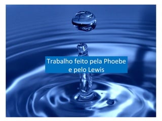 Trabalho feito pela Phoebe e pelo Lewis 