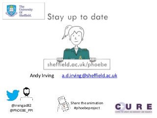 @irvingad82
@PhOEBE_PPI
Andy Irving a.d.irving@sheffield.ac.uk
Share the animation
#phoebeproject
 