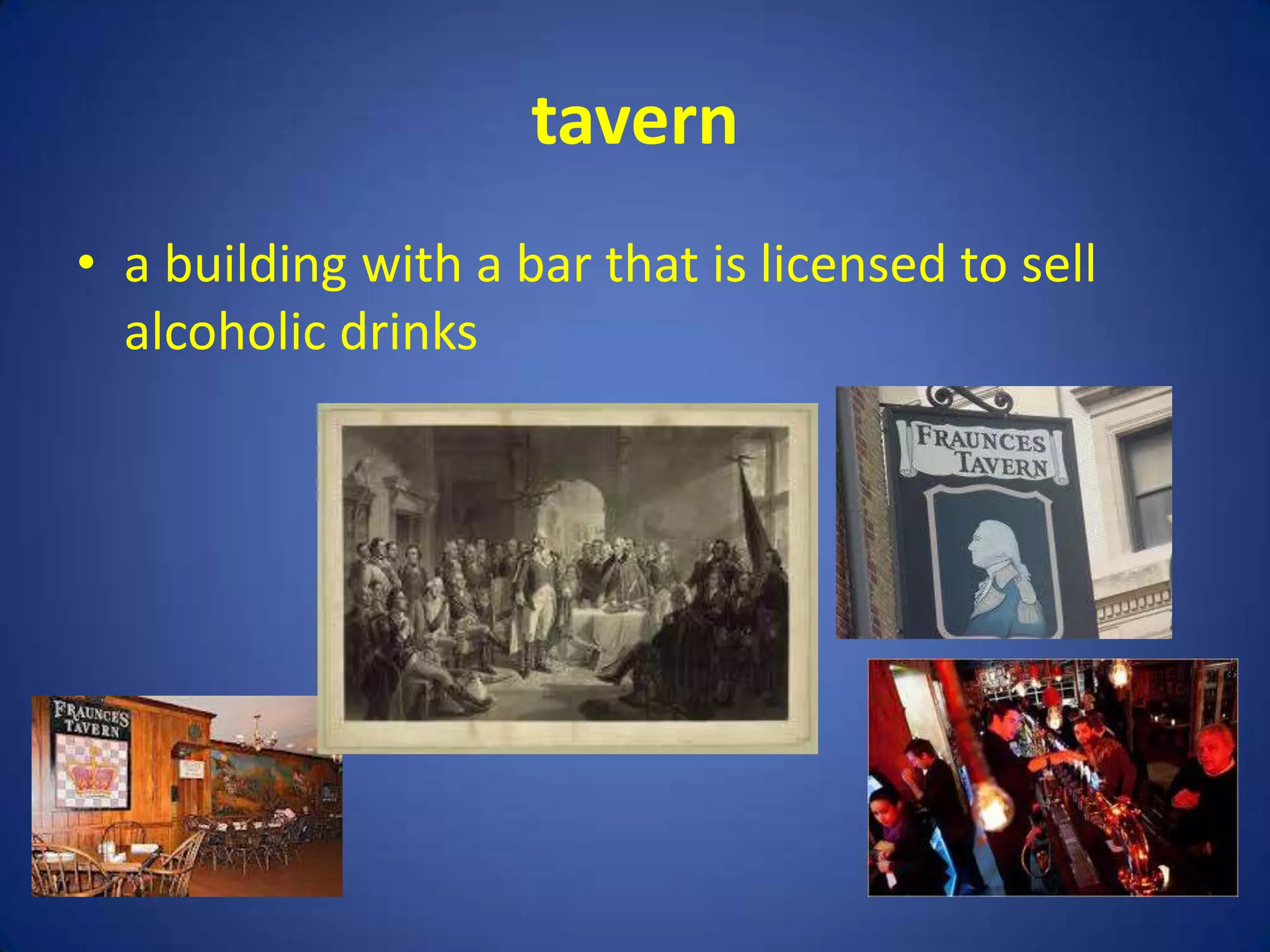 tavern
• a building with a bar that is licensed to sell
  alcoholic drinks
 