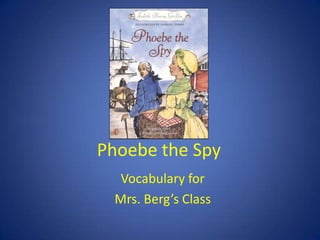 Phoebe the Spy
  Vocabulary for
 Mrs. Berg’s Class
 
