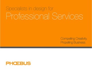Specialists in design for

Professional Services

Compelling Creativity.
Propelling Business.

 
