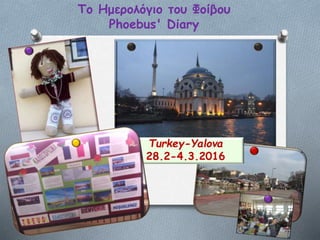 Το Ημερολόγιο του Φοίβου
Phoebus' Diary
Turkey-Yalova
28.2-4.3.2016
 