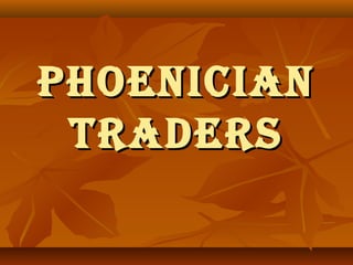 PhoenicianPhoenician
TradersTraders
 