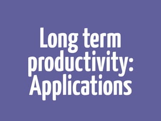 Longterm
productivity:
Applications
 