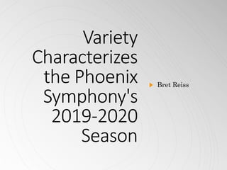 Variety
Characterizes
the Phoenix
Symphony's
2019-2020
Season
Bret Reiss
 