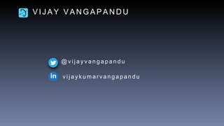 V I J A Y V A N G A P A N D U
@ v i j a y v a n g a p a n d u
v i j a y k u m a r v a n g a p a n d u
 