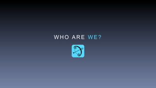 W H O A R E W E ?
 