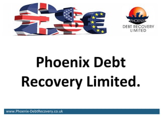 Phoenix Debt Recovery Limited. www.Phoenix-DebtRecovery.co.uk 