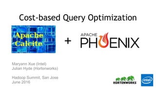 +
Cost-based Query Optimization
Maryann Xue (Intel)
Julian Hyde (Hortonworks)
Hadoop Summit, San Jose
June 2016
 