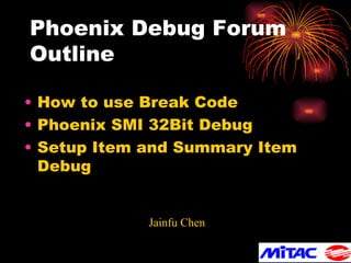 Phoenix Debug Forum Outline ,[object Object],[object Object],[object Object],Jainfu Chen 