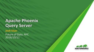 Apache Phoenix
Query Server
Josh Elser
Future of Data, NYC
2016/10/11
 