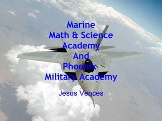 Marine Math & Science Academy And Phoenix  Military Academy Jesus Vences 