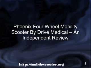 Phoenix Four Wheel Mobility
Scooter By Drive Medical – An
    Independent Review




   http:/mobilescooter.org
        /                       1
 