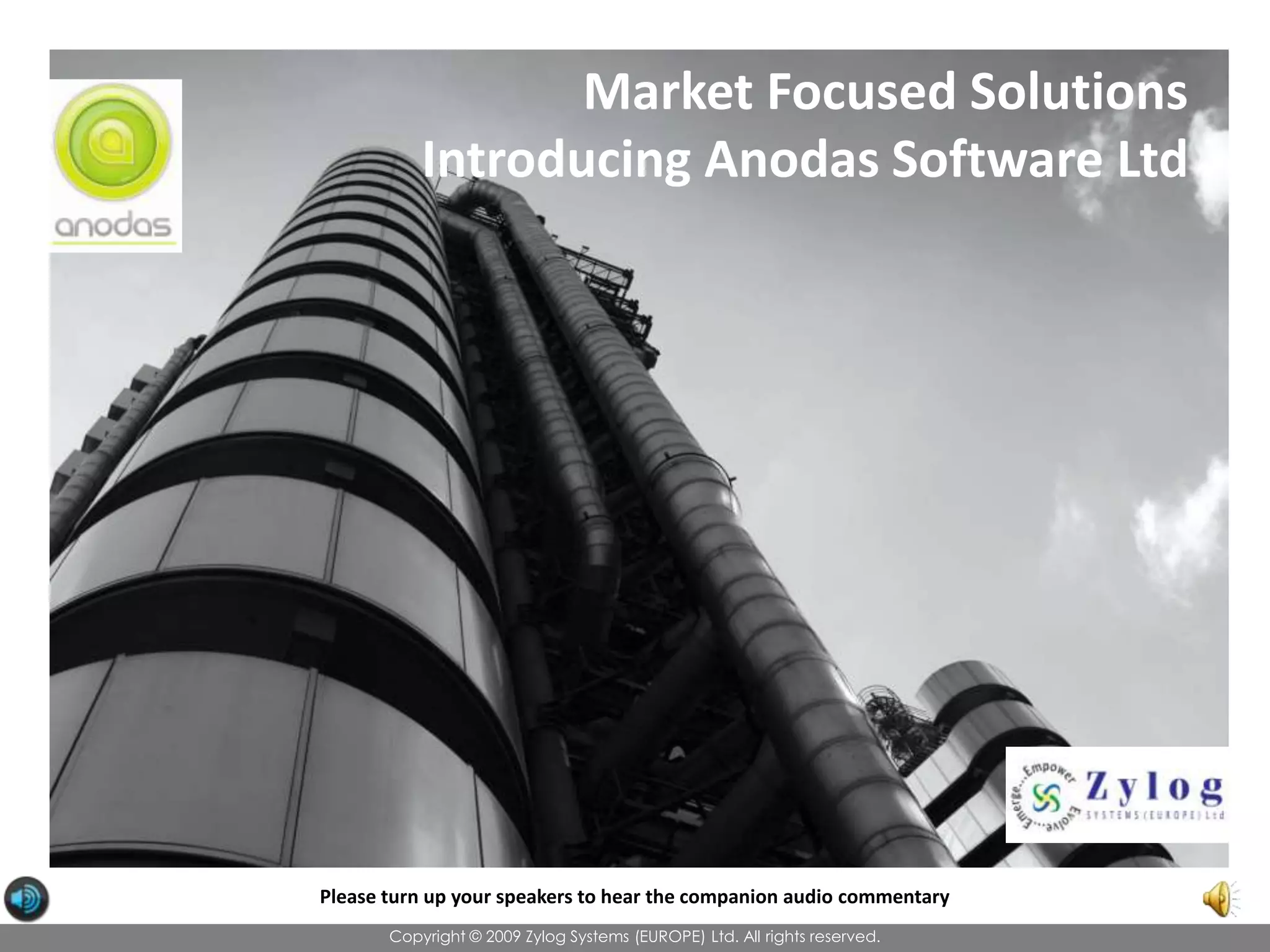 Market Focused SolutionsIntroducing Anodas Software LtdPlease turn up your speakers to hear the companion audio commentaryCopyright © 2009 Zylog Systems (EUROPE) Ltd. All rights reserved.