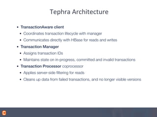 Tephra	
  Architecture	
  
•  TransactionAware client!
•  Coordinates transaction lifecycle with manager
•  Communicates d...