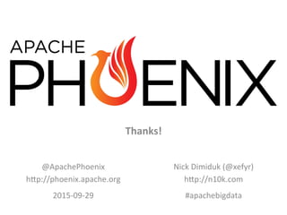 V5	
  
Thanks!	
  
@ApachePhoenix	
  
h0p://phoenix.apache.org	
  
2015-­‐09-­‐29	
  
Nick	
  Dimiduk	
  (@xefyr)	
  
h0p://n10k.com	
  
#apachebigdata	
  
 