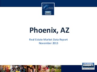 Phoenix, AZ
Real Estate Market Data Report
November 2013

 