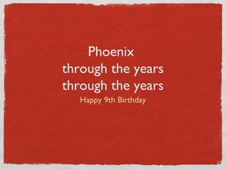 Phoenix
through the years
through the years
Happy 9th Birthday
 