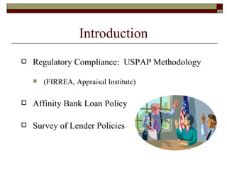 Introduction Regulatory Compliance:  USPAP Methodology (FIRREA, Appraisal Institute) Affinity Bank Loan Policy Survey of Lender Policies 