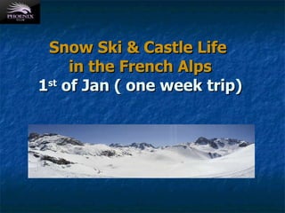 Snow Ski & Castle Life  in the French Alps 1 st  of Jan ( one week trip) 