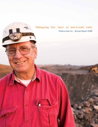 Changing the face of American coal
             Phoenix Coal Inc. | Annual Report 2008
 