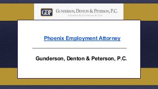 Phoenix Employment Attorney
Gunderson, Denton & Peterson, P.C.
 