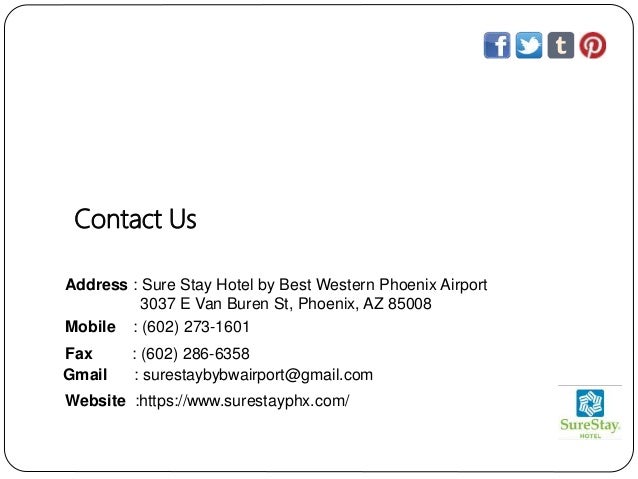 Address : Sure Stay Hotel by Best Western Phoenix Airport
3037 E Van Buren St, Phoenix, AZ 85008
Mobile : (602) 273-1601
Fax : (602) 286-6358
Gmail : surestaybybwairport@gmail.com
Website :https://www.surestayphx.com/
Contact Us
 