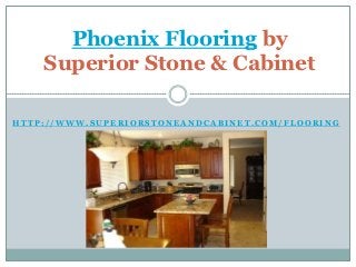 Phoenix Flooring by
    Superior Stone & Cabinet

HTTP://WWW.SUPERIORSTONEANDCABINET.COM/FLOORING
 