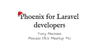 Tony Messias
Maceió DEV Meetup #21
Phoenix for Laravel
developers
 