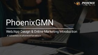 PhoenixGMN
Web/App Design & Online Marketing Introduction
A subsidiary of phoenixinfomedia.in
 
