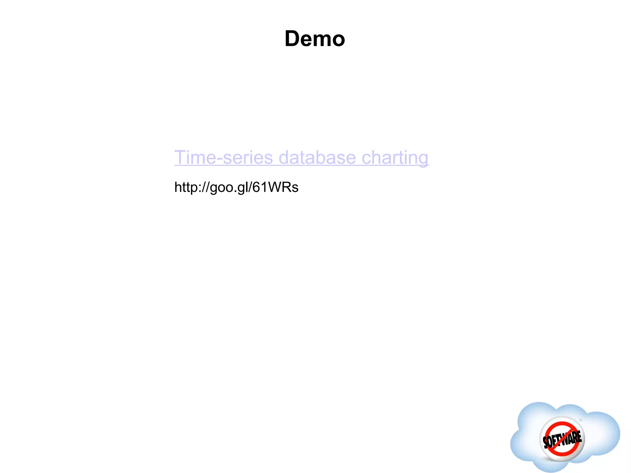 Demo
              Completed



Time-series database charting
http://goo.gl/61WRs
 
