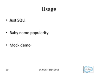 Usage
• Just SQL!
• Baby name popularity
• Mock demo
20 LA HUG – Sept 2013
 
