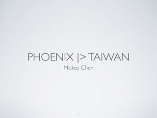 PHOENIX |>TAIWAN
Mickey Chen
1
 