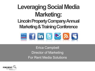 Leveraging Social Media Marketing: Lincoln Property Company Annual  Marketing & Training Conference Erica Campbell Director of Marketing For Rent Media Solutions 